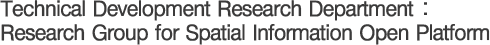 Technical Development Research Department: Research Group for Spatial Information 
Open Platform 